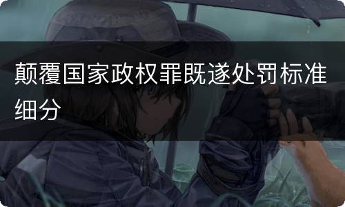 颠覆国家政权罪既遂处罚标准细分