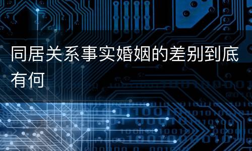 同居关系事实婚姻的差别到底有何
