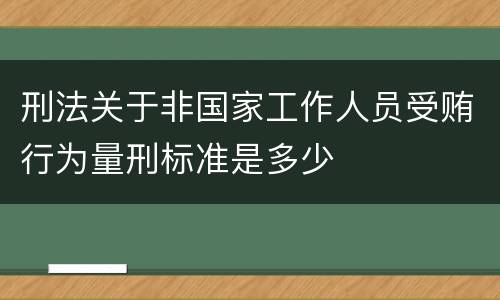 刑法关于非国家工作人员受贿行为量刑标准是多少
