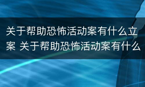 关于帮助恐怖活动案有什么立案 关于帮助恐怖活动案有什么立案标准吗