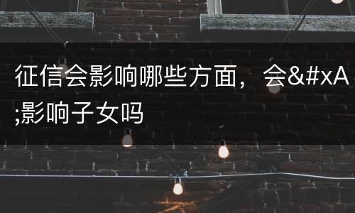 征信会影响哪些方面，会
影响子女吗