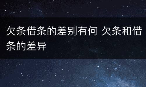 欠条借条的差别有何 欠条和借条的差异