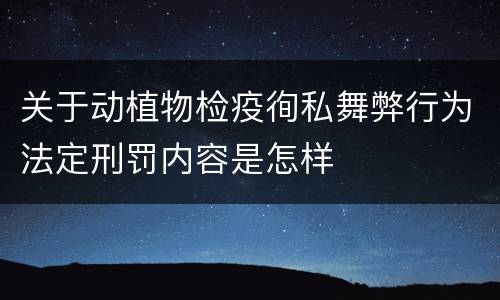 关于动植物检疫徇私舞弊行为法定刑罚内容是怎样