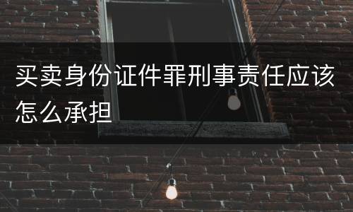 买卖身份证件罪刑事责任应该怎么承担