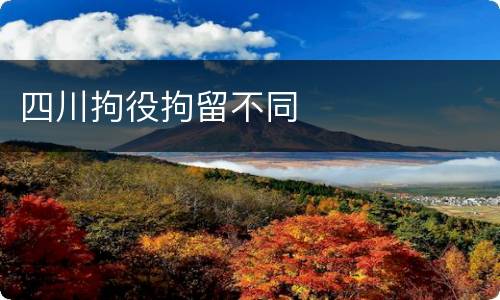 四川拘役拘留不同