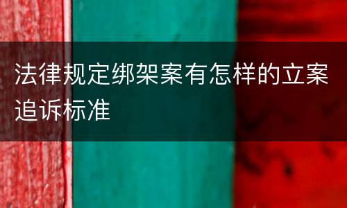 法律规定绑架案有怎样的立案追诉标准