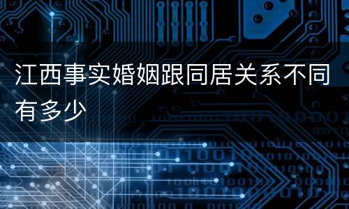 江西事实婚姻跟同居关系不同有多少
