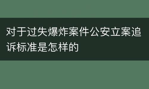 对于过失爆炸案件公安立案追诉标准是怎样的