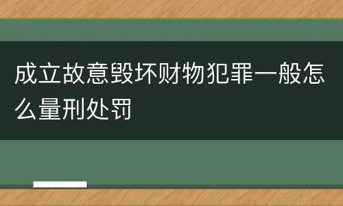 成立故意毁坏财物犯罪一般怎么量刑处罚