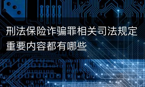 刑法保险诈骗罪相关司法规定重要内容都有哪些