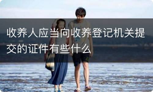 收养人应当向收养登记机关提交的证件有些什么