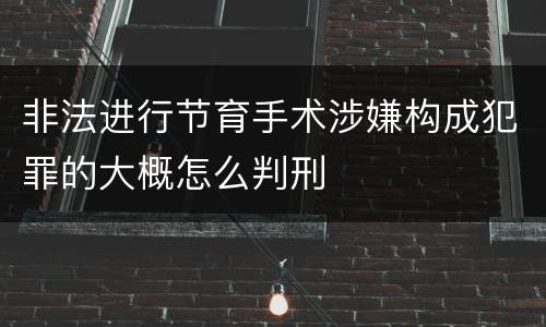 非法进行节育手术涉嫌构成犯罪的大概怎么判刑
