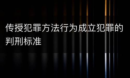 传授犯罪方法行为成立犯罪的判刑标准