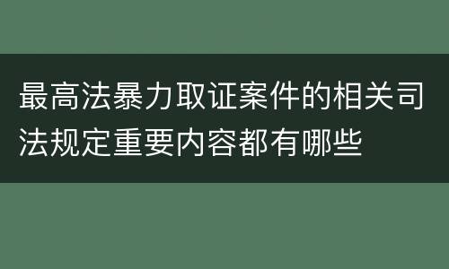 最高法暴力取证案件的相关司法规定重要内容都有哪些