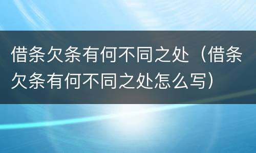 借条欠条有何不同之处（借条欠条有何不同之处怎么写）