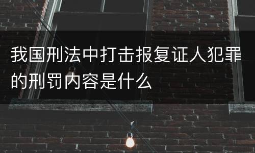 我国刑法中打击报复证人犯罪的刑罚内容是什么