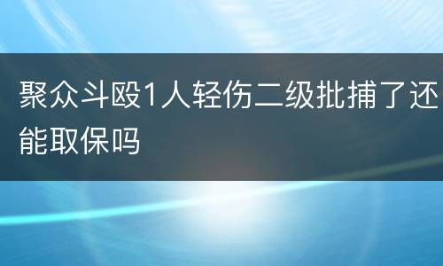 聚众斗殴1人轻伤二级批捕了还能取保吗