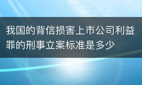 我国的背信损害上市公司利益罪的刑事立案标准是多少