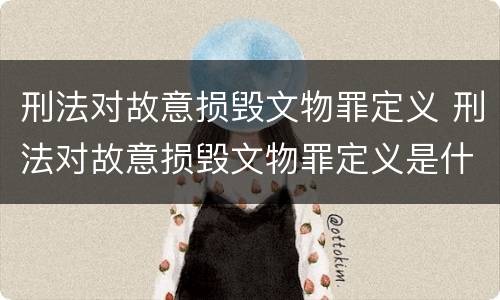 刑法对故意损毁文物罪定义 刑法对故意损毁文物罪定义是什么