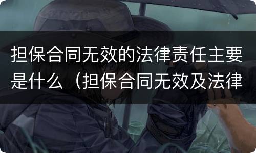 担保合同无效的法律责任主要是什么（担保合同无效及法律后果的理解）