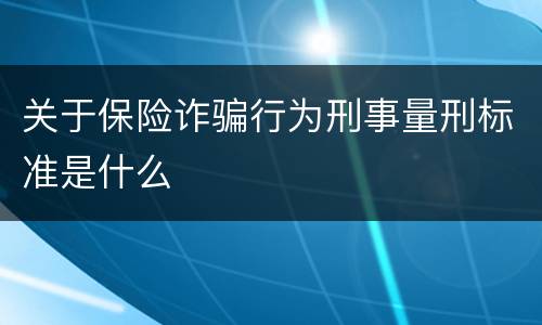 关于保险诈骗行为刑事量刑标准是什么