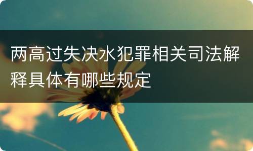 两高过失决水犯罪相关司法解释具体有哪些规定