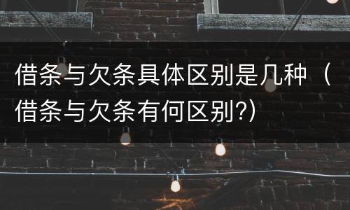 借条与欠条具体区别是几种（借条与欠条有何区别?）