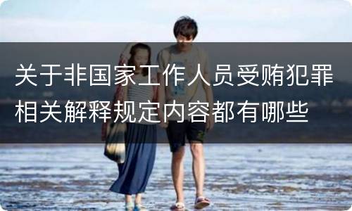 关于非国家工作人员受贿犯罪相关解释规定内容都有哪些