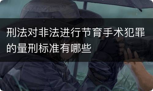 刑法对非法进行节育手术犯罪的量刑标准有哪些