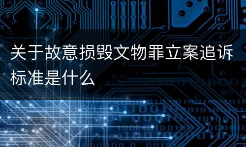 关于故意损毁文物罪立案追诉标准是什么