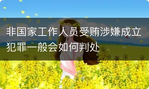 非国家工作人员受贿涉嫌成立犯罪一般会如何判处
