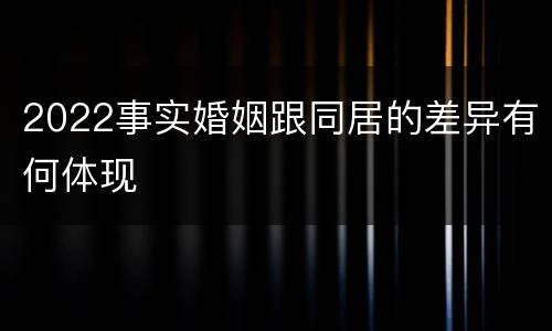 2022事实婚姻跟同居的差异有何体现