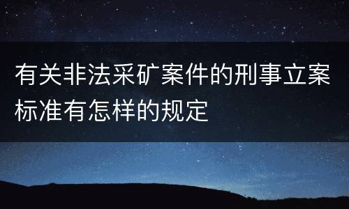 有关非法采矿案件的刑事立案标准有怎样的规定