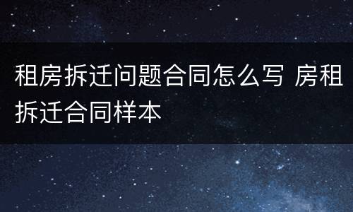 租房拆迁问题合同怎么写 房租拆迁合同样本