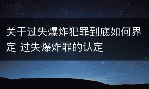 关于过失爆炸犯罪到底如何界定 过失爆炸罪的认定