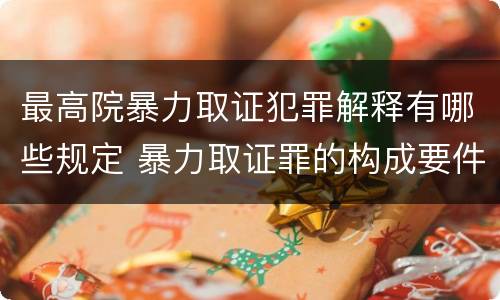 最高院暴力取证犯罪解释有哪些规定 暴力取证罪的构成要件