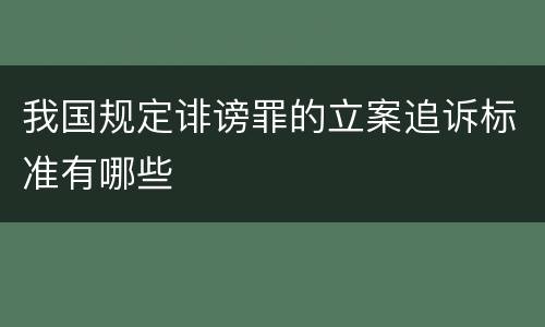 我国规定诽谤罪的立案追诉标准有哪些
