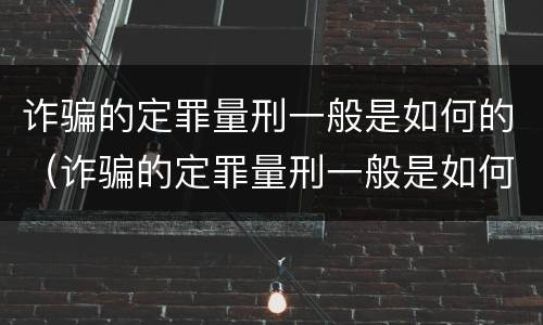 诈骗的定罪量刑一般是如何的（诈骗的定罪量刑一般是如何的判决）