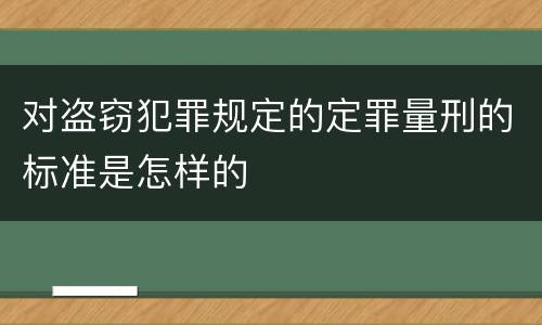 对盗窃犯罪规定的定罪量刑的标准是怎样的