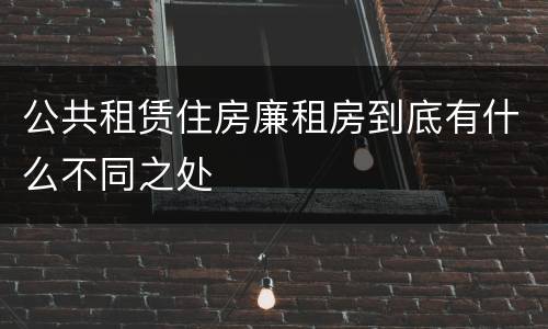 公共租赁住房廉租房到底有什么不同之处