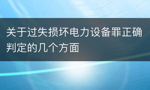 关于过失损坏电力设备罪正确判定的几个方面
