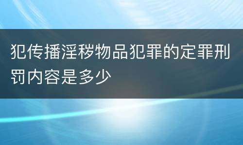 犯传播淫秽物品犯罪的定罪刑罚内容是多少
