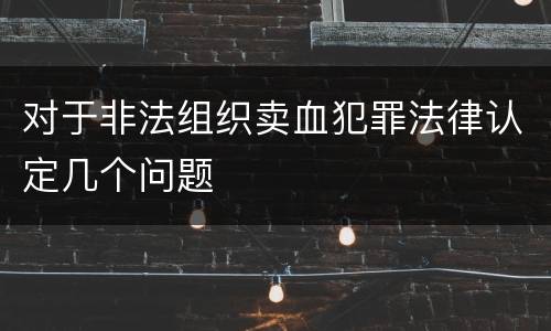 对于非法组织卖血犯罪法律认定几个问题