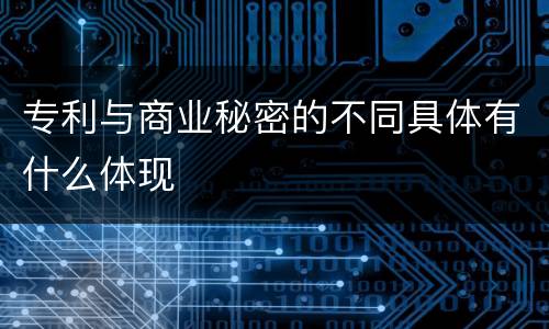 专利与商业秘密的不同具体有什么体现