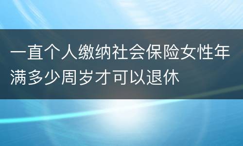 一直个人缴纳社会保险女性年满多少周岁才可以退休