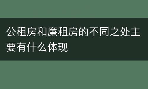 公租房和廉租房的不同之处主要有什么体现