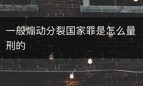 一般煽动分裂国家罪是怎么量刑的