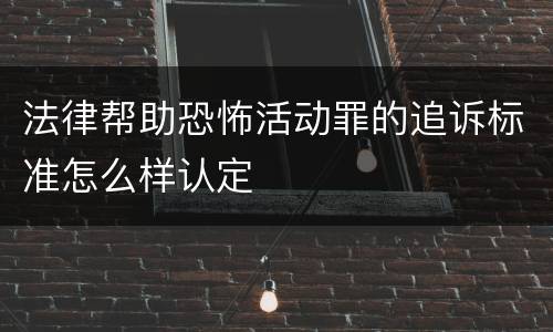 法律帮助恐怖活动罪的追诉标准怎么样认定