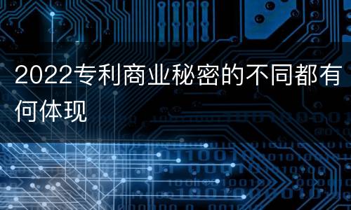 2022专利商业秘密的不同都有何体现