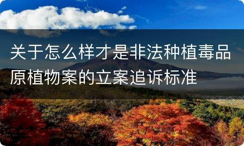 关于怎么样才是非法种植毒品原植物案的立案追诉标准